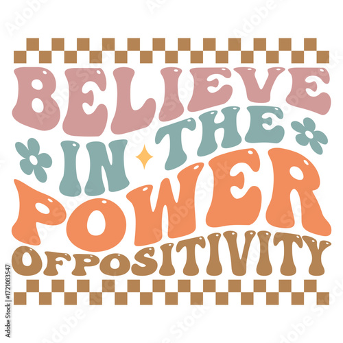 Believe in the power ofpositivity