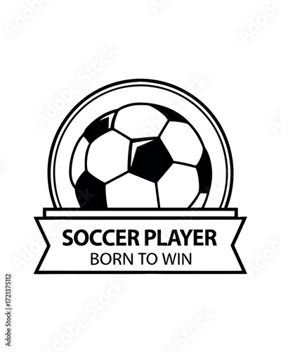 Black and white graphic emblem of a soccer ball with text soccer player born to win football sport