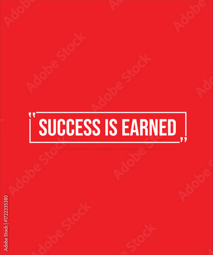 SUCCESS IS EARNED – MOTIVATIONAL INSPIRATIONAL