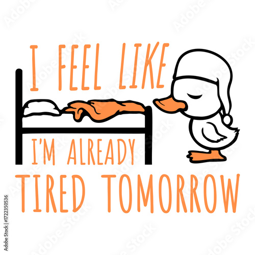 Duck Bird I feel like I'm already tired tomorrow Bed Funny Quote Sleeping