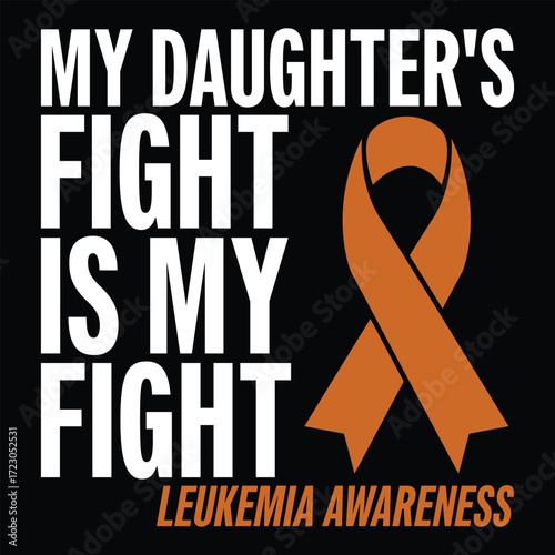 MY DAUGHTER'S FIGHT IS MY FIGHT LEUKEMIA AWARENESS
