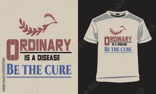 Inspirational Typography T-Shirt - Be the Cure, Not Ordinary