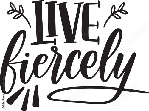 live fiercely