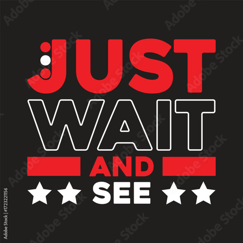 just wait and see