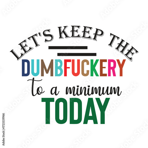 let's keep the dumbfuckery to a minimum today