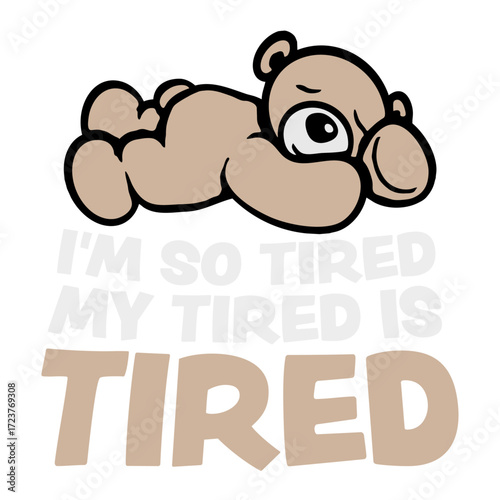 I'm So Tired My Tired Is Tired Teddy Bear