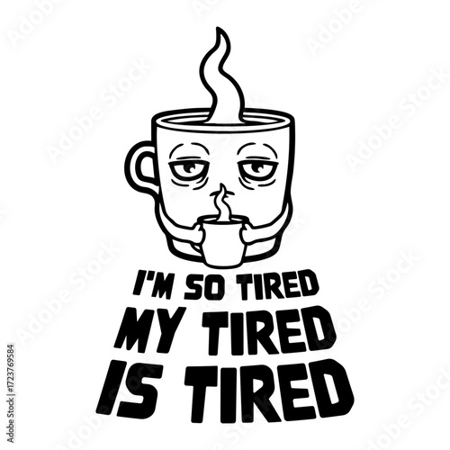 I'm So Tired My Tired Is Tired Coffee Cup Caffeine Drinking Morning Awake Little Funny Comic
