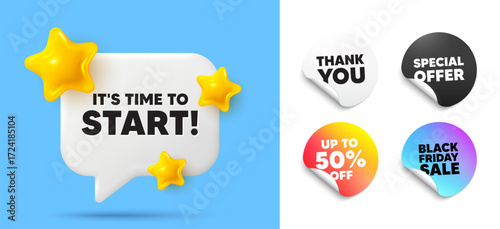 Time to start speech bubble, sticker tags. Discount, Black friday stickers. It is time to start tag. Special offer sign. Advertising discounts symbol. Thank you tag. 3d stars chat bubble. Vector