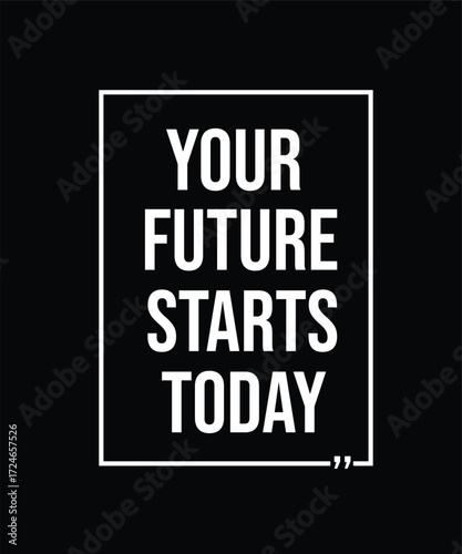 YOUR FUTURE STARTS TODAY – INSPIRATIONAL MOTIVATIONAL
