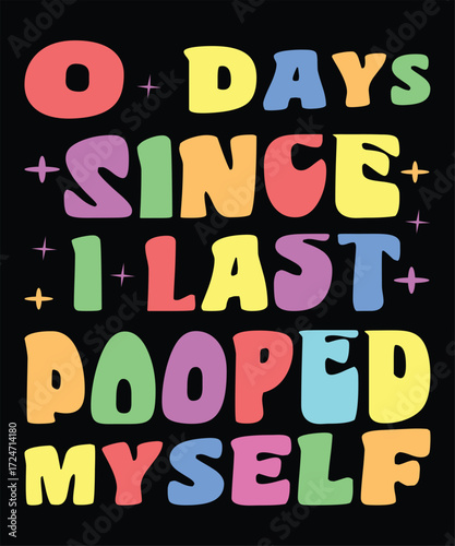 0 DAYS SINCE I LAST POOPED MYSELF" - A hilariously blunt and colorful tee, perfect for those with a self-deprecating sense of humor and who aren't afraid to laugh at embarrassing moments.