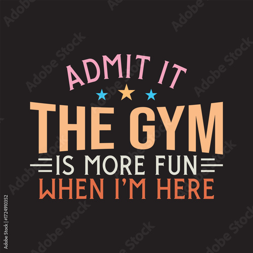Admit It The Gym is More Fun When I'm Here