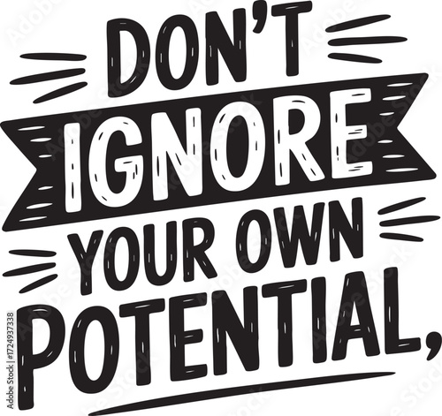 Don't ignore your own potential motivational quote in black and white bold lettering on a white background