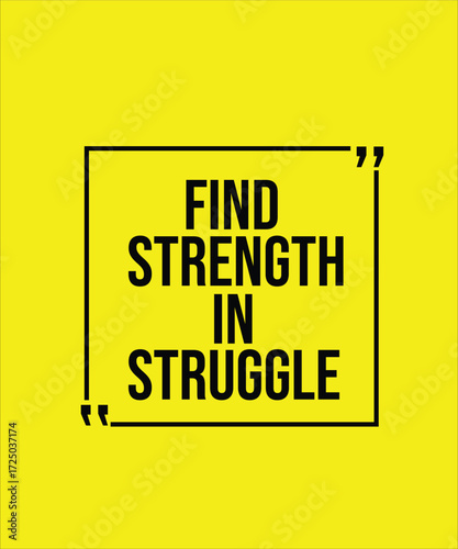 FIND STRENGTH IN STRUGGLE – INSPIRATIONAL MOTIVATIONAL QUOTE