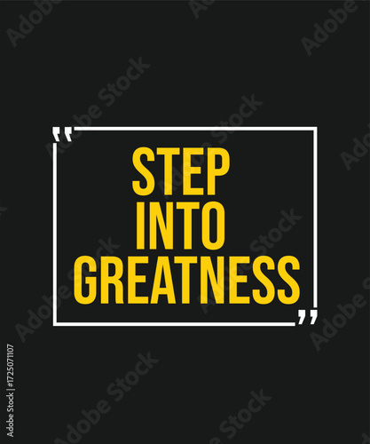STEP INTO GREATNESS – INSPIRATIONAL MOTIVATIONAL QUOTE
