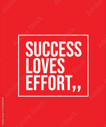 SUCCESS LOVES EFFORT – INSPIRATIONAL MOTIVATIONAL QUOTE
