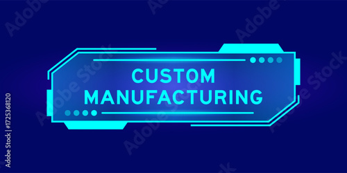 Futuristic hud banner that have word custom manufacturing on user interface screen on blue background