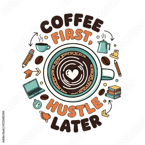 Vector coffee illustration with quote “Coffee First, Hustle Later”, latte art cup and doodle icons