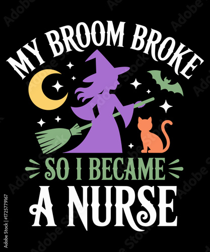 My Broom Broke So I Became A Nurse Funny Witch Halloween Lover