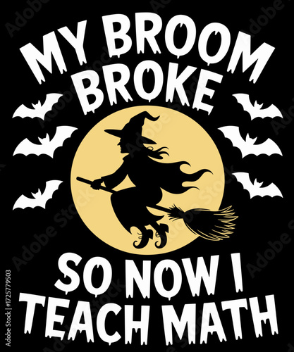 My Broom Broke So Now I Teach Math Teacher Halloween Costume
