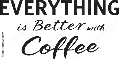 “EVERYTHING is Better with Coffee” black and white vector with bold and cursive typography in cozy motivational style
