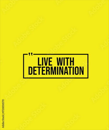 LIVE WITH DETERMINATION – INSPIRATIONAL MOTIVATIONAL QUOTE
