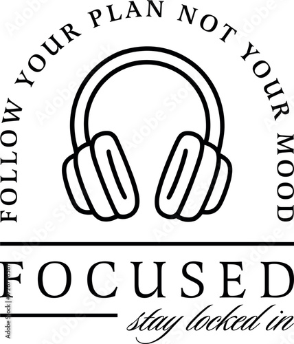 Stay focused locked in motivational discipline consistency quotes follow your plan not your mood. Headphones black aesthetic gym girl boss women self help sticker poster print shirt design clipart.