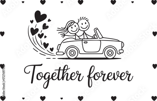 Together Forever: A charming depiction of two stick figures riding in a car, hearts fluttering in the wake, symbolizing love and commitment. The phrase Together Forever elegantly graces the scene.