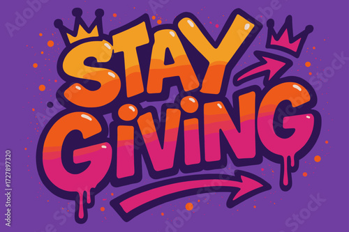 Vibrant Urban Graffiti. Graffiti Simplified: "Stay Giving" in thick bubble letters with tilted layout, dripping outlines, arrows and crowns, urban street