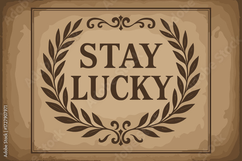 Stay Lucky Elegance. Vintage: "Stay Lucky" in elegant serif lettering, framed composition with subtle grain and old paper background, laurel and ornamental