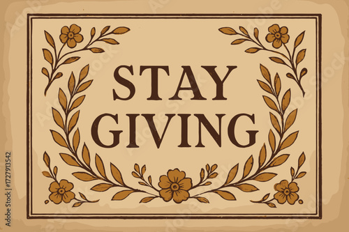 Vintage Elegance. Vintage: "Stay Giving" in elegant serif lettering, framed composition with subtle grain and old paper background, ornamental laurel and