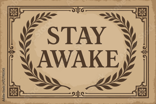 Vintage _Stay Awake_ Design. Vintage: "Stay Awake" in elegant serif lettering, framed layout with laurel motifs, subtle grain and old paper background, antique