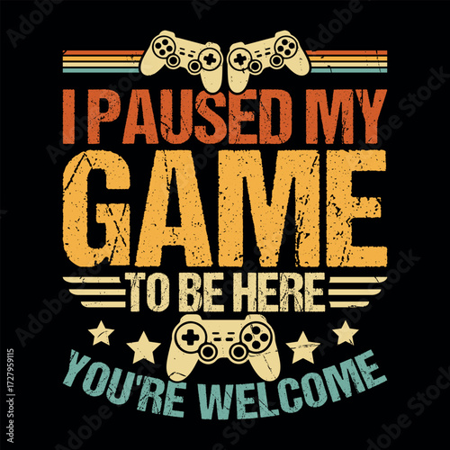 I Paused My Game to Be Here Funny Gamer T-shirt Design