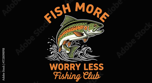 A vibrant graphic design featuring a jumping trout with the text "FISH MORE WORRY LESS Fishing Club" on a black background, perfect for fishing enthusiasts.