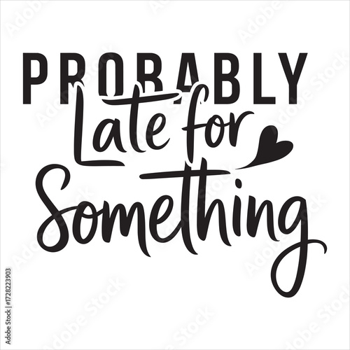 prorably late for something typography vector eps file.