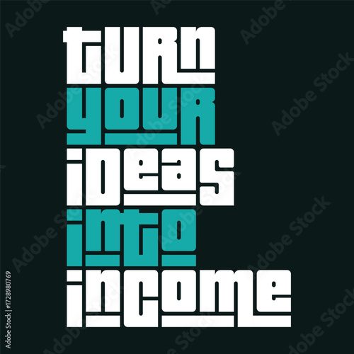 Turn Your Ideas Into Income Typography art
