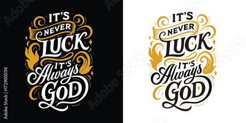 decorative faith-based designs: "It's Never Luck It's Always God".