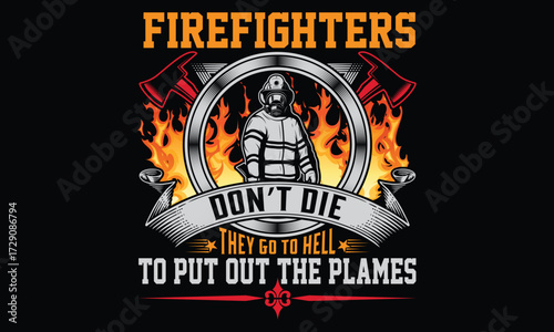 Firefighters Don’t Die They Go To Hell To Put Out The Plames - Firefighter T shirt design, Handmade calligraphy vector illustration, Isolated on Black background, For the design of postcards, banner, 
