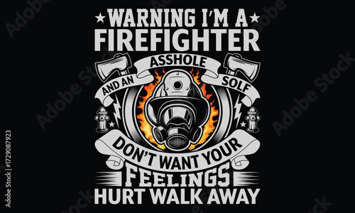 Warning I’m A Firefighter And An Asshole  Solf Don’t Want Your Feelings Hurt Walk Away - Firefighter T Shirt Design, Hand drawn lettering and calligraphy, Cutting and Silhouette, file, poster, banner,