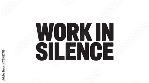 Work in silence typography motivational quote in bold black letters isolated on white background