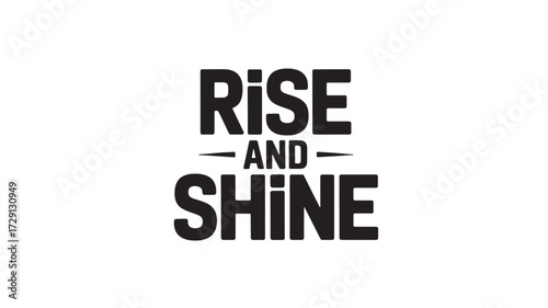 Rise and shine typography design motivational quote in bold sans-serif font vector illustration isolated on white isolated on white background