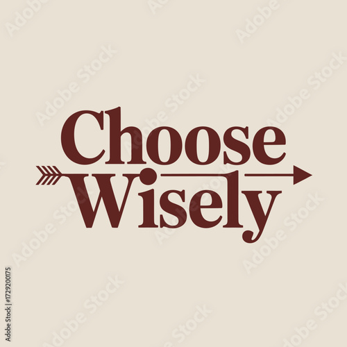Minimalist poster design featuring the phrase choose wisely with an arrow symbol encouraging thoughtful decision making and direction vector