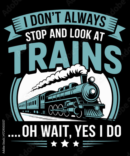 Retro I dont always stop and look at trains
