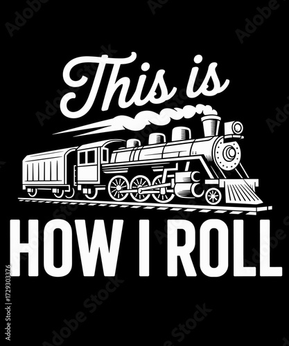 This Is How I Roll Train Engineer & Railroad Lovers