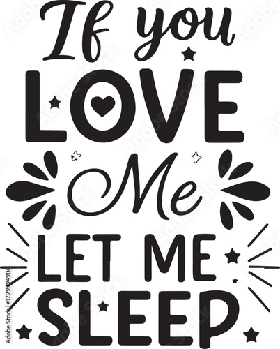 This image features a playful, affectionate phrase:
“IF YOU LOVE ME LET ME SLEEP”