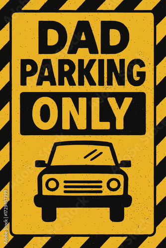 Bold 'Dad Parking Only' sign, vibrant yellow and black, textured design with a simple car icon, framed by hazard stripes. Perfect for Father's Day, garage, man cave. A unique, humorous, designated spo