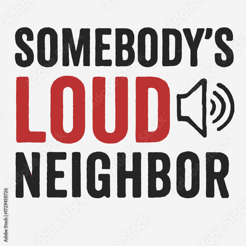 Somebody's Loud Neighbor: Humorous design with speaker icon, perfect for anyone dealing with constant noise from next door. Ideal for funny t-shirts, gifts, and expressing frustration with excessive s