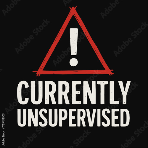 Currently Unsupervised: Embrace the Glorious Chaos & Mischief! A Hilarious Warning Sign Design for Independent Adults Who Live Life on Their Own Terms. Perfect for Mugs, T-Shirts, Gifts for Free-Spiri
