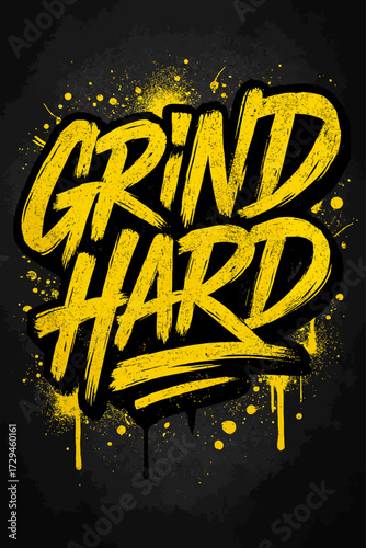 "Grind Hard" motivational street art. Bold yellow brush stroke typography with black outline on dark background, featuring dynamic paint splatters and drips. This powerful urban design symbolizes rele