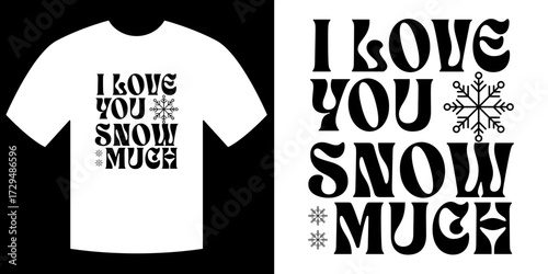 I Love You Snow Much T-Shirt Design: A playful and romantic t-shirt design declares I Love You Snow Much featuring stylish typography and snowflake elements.