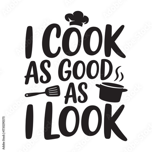 Typography quote design with chef hat and kitchen utensils saying i cook as good as i look
